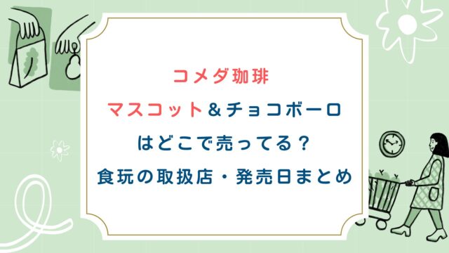 コメダ珈琲マスコット＆チョコボーロはどこで売ってる？食玩の取扱店・発売日まとめ