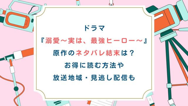 ドラマ『溺愛～実は最強ヒーロー～』原作ネタバレ結末は？お得に読む方法や放送地域・見逃し配信も